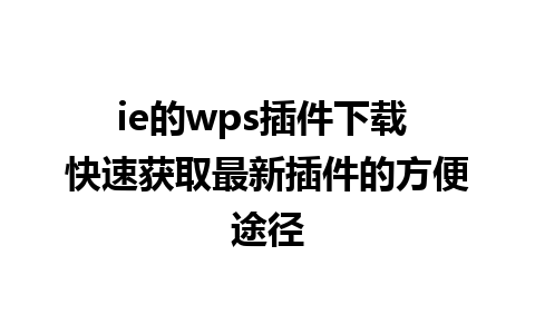 ie的wps插件下载 快速获取最新插件的方便途径