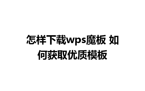 怎样下载wps魔板 如何获取优质模板