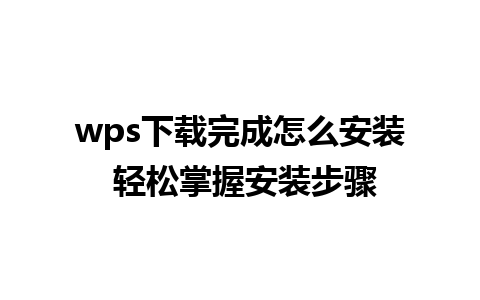 wps下载完成怎么安装 轻松掌握安装步骤