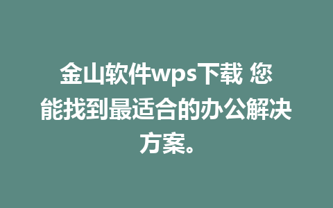 金山软件wps下载 您能找到最适合的办公解决方案。