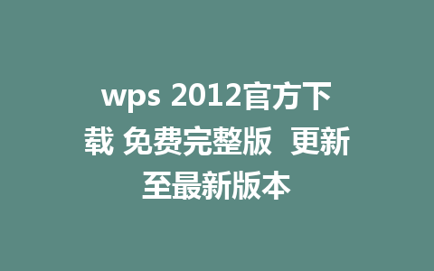 wps 2012官方下载 免费完整版  更新至最新版本 