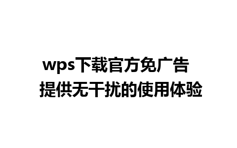 wps下载官方免广告  提供无干扰的使用体验