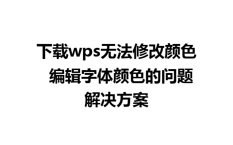 下载wps无法修改颜色  编辑字体颜色的问题解决方案