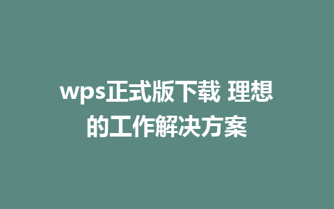 wps正式版下载 理想的工作解决方案