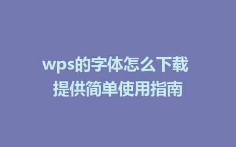 wps的字体怎么下载 提供简单使用指南