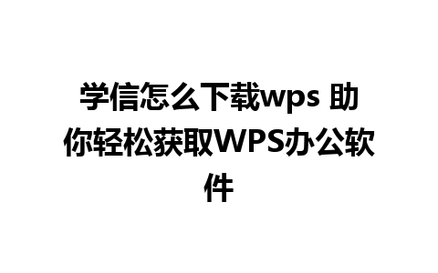 学信怎么下载wps 助你轻松获取WPS办公软件