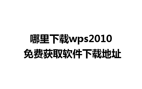 哪里下载wps2010 免费获取软件下载地址