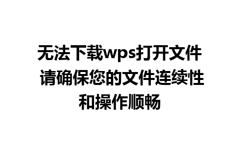 无法下载wps打开文件 请确保您的文件连续性和操作顺畅