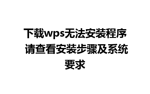 下载wps无法安装程序 请查看安装步骤及系统要求