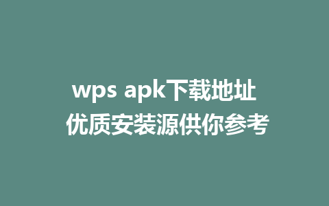 wps apk下载地址 优质安装源供你参考