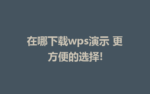 在哪下载wps演示 更方便的选择!