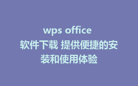 wps office 软件下载 提供便捷的安装和使用体验