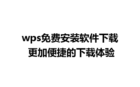 wps免费安装软件下载 更加便捷的下载体验