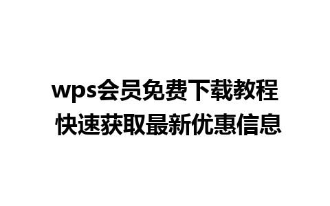 wps会员免费下载教程 快速获取最新优惠信息