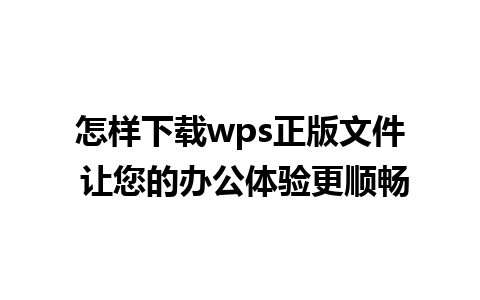 怎样下载wps正版文件 让您的办公体验更顺畅