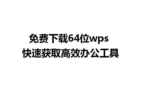 免费下载64位wps 快速获取高效办公工具