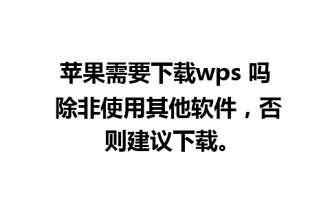 苹果需要下载wps 吗 除非使用其他软件，否则建议下载。