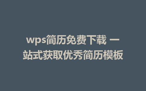 wps简历免费下载 一站式获取优秀简历模板