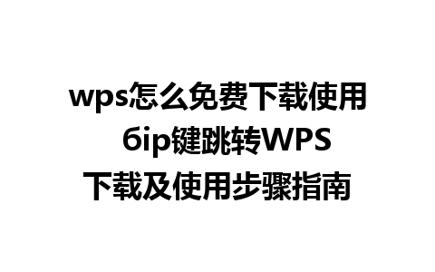 wps怎么免费下载使用  бір键跳转WPS下载及使用步骤指南