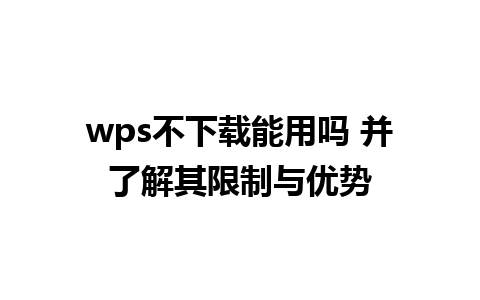 wps不下载能用吗 并了解其限制与优势