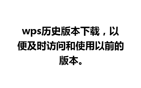 wps历史版本下载，以便及时访问和使用以前的版本。