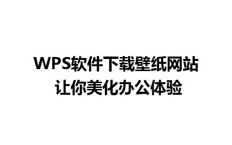 WPS软件下载壁纸网站 让你美化办公体验