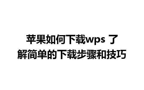 苹果如何下载wps 了解简单的下载步骤和技巧