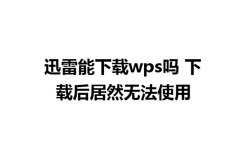 迅雷能下载wps吗 下载后居然无法使用