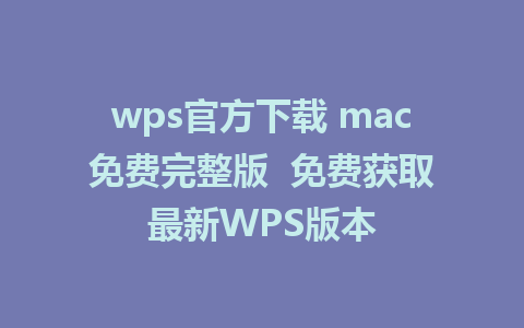 wps官方下载 mac免费完整版  免费获取最新WPS版本