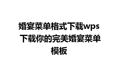 婚宴菜单格式下载wps 下载你的完美婚宴菜单模板