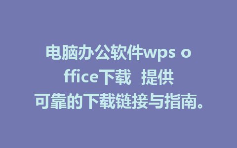 电脑办公软件wps office下载  提供可靠的下载链接与指南。