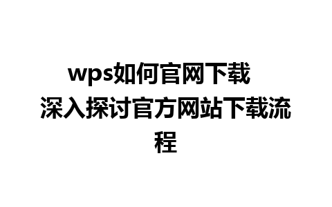 wps如何官网下载  深入探讨官方网站下载流程