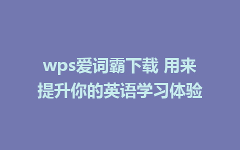 wps爱词霸下载 用来提升你的英语学习体验