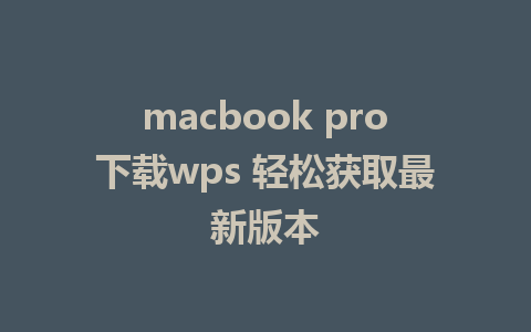 macbook pro下载wps 轻松获取最新版本