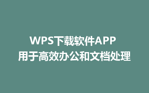 WPS下载软件APP 用于高效办公和文档处理