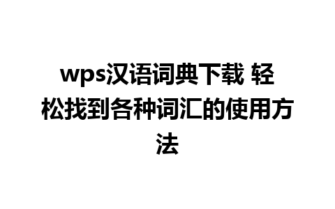 wps汉语词典下载 轻松找到各种词汇的使用方法