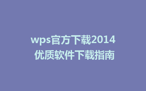 wps官方下载2014 优质软件下载指南