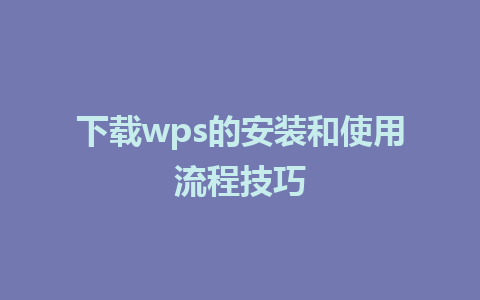 下载wps的安装和使用流程技巧