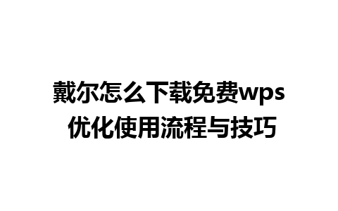 戴尔怎么下载免费wps 优化使用流程与技巧