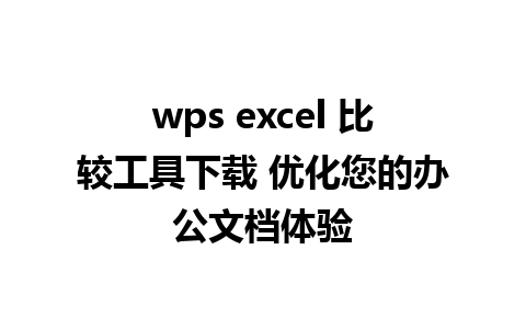 wps excel 比较工具下载 优化您的办公文档体验