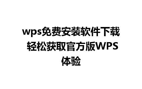 wps免费安装软件下载 轻松获取官方版WPS体验