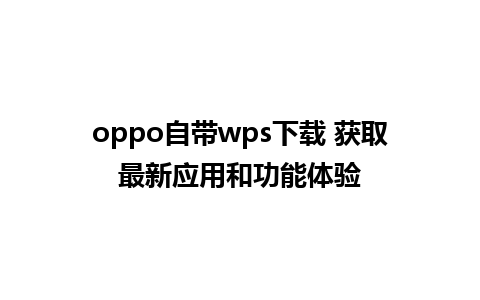 oppo自带wps下载 获取最新应用和功能体验