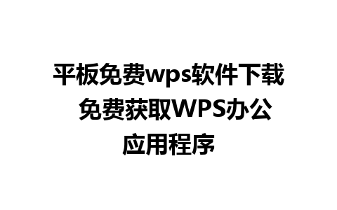 平板免费wps软件下载  免费获取WPS办公应用程序