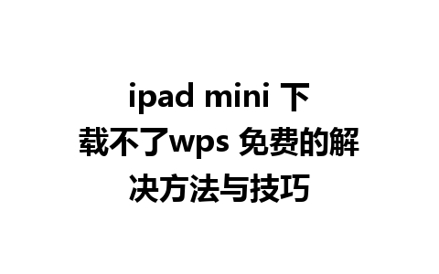 ipad mini 下载不了wps 免费的解决方法与技巧