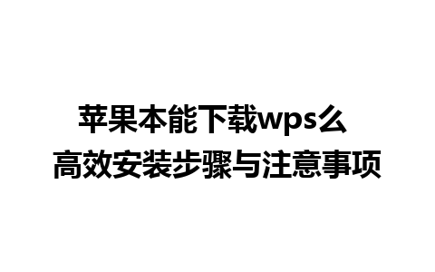 苹果本能下载wps么 高效安装步骤与注意事项