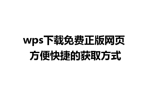 wps下载免费正版网页 方便快捷的获取方式