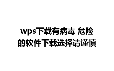 wps下载有病毒 危险的软件下载选择请谨慎