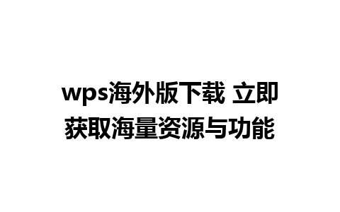 wps海外版下载 立即获取海量资源与功能