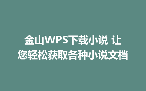 金山WPS下载小说 让您轻松获取各种小说文档