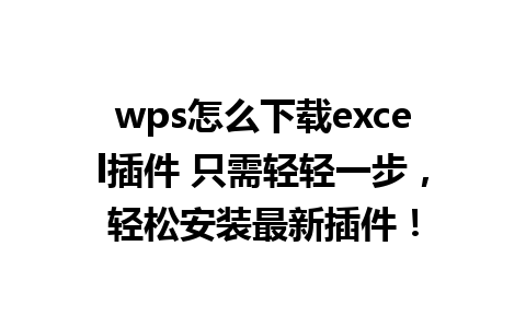 wps怎么下载excel插件 只需轻轻一步，轻松安装最新插件！